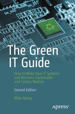 The Green IT Guide: How to Make Your IT Systems and Business Sustainable and Carbon Neutral - Mike Halsey - cover