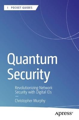 Quantum Security: Revolutionizing Network Security with Digital IDs - Christopher Murphy - cover