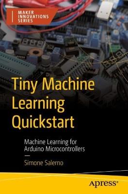 Tiny Machine Learning Quickstart: Machine Learning for Arduino Microcontrollers - Simone Salerno - cover