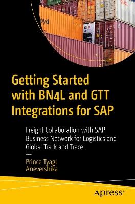 Getting Started with BN4L and GTT Integrations for SAP: Freight Collaboration with SAP Business Network for Logistics and Global Track and Trace - Prince Tyagi,Anevershika - - cover