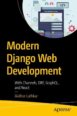 Modern Django Web Development: With Channels, DRF, GraphQL, and React - Malhar Lathkar - cover