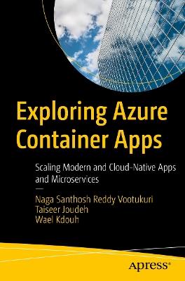 Exploring Azure Container Apps: Scaling Modern and Cloud-Native Apps and Microservices - Naga Santhosh Reddy Vootukuri,Taiseer Joudeh,Wael Kdouh - cover