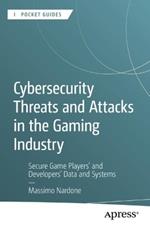 Cybersecurity Threats and Attacks in the Gaming Industry: Secure Game Players' and Developers' Data and Systems