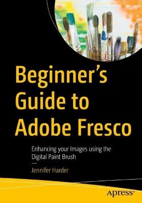 Beginner’s Guide to Adobe Fresco: Enhancing your Images using the Digital Paint Brush - Jennifer Harder - cover
