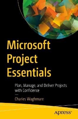 Microsoft Project Essentials: Plan, Manage, and Deliver Projects with Confidence - Charles Waghmare - cover