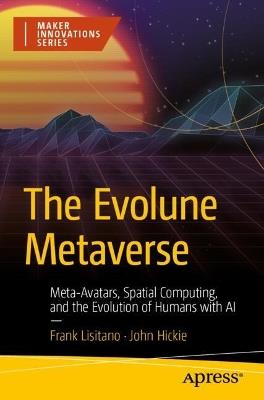 The Evolune Metaverse: Meta-Avatars, Spatial Computing, and the Evolution of Humans with AI - Frank Lisitano,John Hickie - cover