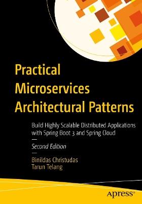 Practical Microservices Architectural Patterns: Build Highly Scalable Distributed Applications with Spring Boot 3 and Spring Cloud - Binildas Christudas,Tarun Telang - cover