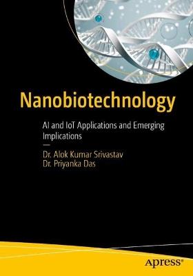 Nanobiotechnology: AI and IoT Applications and Emerging Implications - Dr. Alok Kumar Srivastav,Dr. Priyanka Das - cover