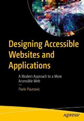 Designing Accessible Websites and Applications: A Modern Approach to a More Accessible Web - Pavle Paunovic - cover