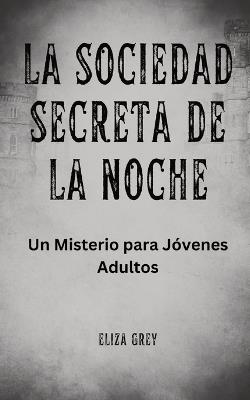 La Sociedad Secreta de la Noche: Un Misterio para Jóvenes Adultos - Eliza Grey - cover