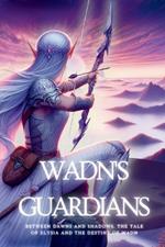 Wadn's Guardians: Between Dawns and Shadows. The Tale of Elysia and the Destiny of WADN