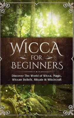 Wicca for Beginners: Discover The World of Wicca, Magic, Wiccan Beliefs, Rituals & Witchcraft - Sofia Visconti - cover