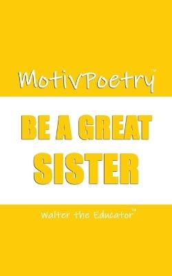MotivPoetry: Be a Great Sister - Walter the Educator - cover