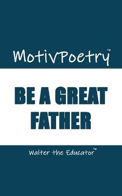 MotivPoetry: Be a Great Father - Walter the Educator - cover