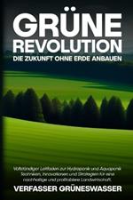 Grüne Revolution: Vollständiger Leitfaden zur Hydroponik und Aquaponik: Techniken, Innovationen und Strategien für eine nachhaltige und profitablere Landwirtschaft.