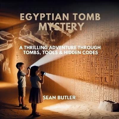Egyptian Tomb Mystery: A Thrilling Adventure Through Tombs, Tools & Hidden Codes - Sean Butler - cover