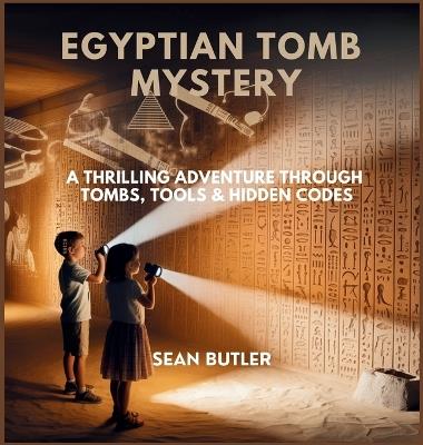 Egyptian Tomb Mystery: A Thrilling Adventure Through Tombs, Tools & Hidden Codes - Sean Butler - cover