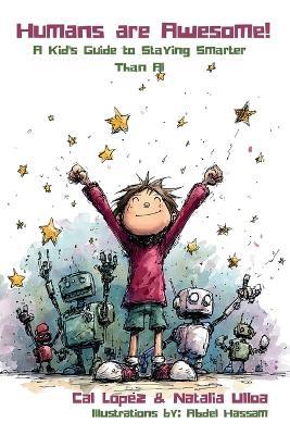 Humans are Awesome!: A Kid's Guide to Staying Smarter Than AI - Cal Lopez,Natalia Ulloa - cover