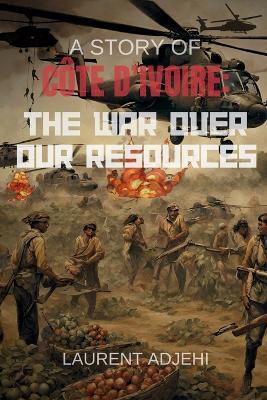Cote d'Ivoire (The war over our resources) - Daman Laurent Adjehi - cover