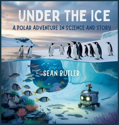 Under the Ice: A Polar Adventure in Science and Story - Sean Butler - cover