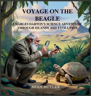Voyage on the Beagle: Charles Darwin's Science Adventure Through Islands and Evolution - Sean Butler - cover