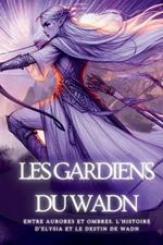 Les Gardiens Du Wadn: Entre Aurores et Ombres. L'Histoire d'Elysia et le Destin de WADN