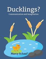 Ducklings?: Communication and Imagination
