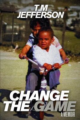 Change The Game: A Memoir - T M Jefferson - cover