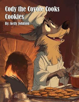 Cody the Coyote Cooks Cookies - Kelly Johnson - cover