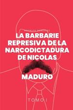 La Barbarie Represiva de la Narcodictadura de Nicolás Maduro