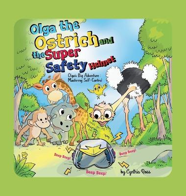 Olga the Ostrich and the Super Safety Helmet: Olga's Big Adventure Mastering Self-Control: Olga's Big Adventure Mastering Self-Control - Cynthia Ross - cover