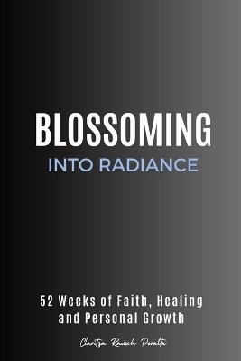 Blossoming into Radiance: 52 Weeks of Faith, Healing and Personal Growth - Claritza Rausch Peralta - cover