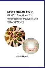 Earth's Healing Touch: Mindful Practices for Finding Inner Peace in the Natural World