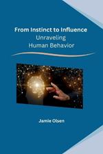 From Instinct to Influence: Unraveling Human Behavior