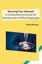 Securing Your Network: A Comprehensive Guide for Remote and In-Office Employees