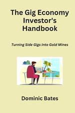 The Gig Economy Investor's Handbook: Turning Side Gigs into Gold Mines