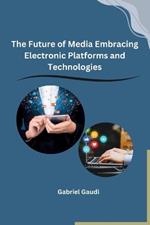 The Future of Media Embracing Electronic Platforms and Technologies