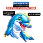 One Day with Danny the Dolphin: The Splish-Splash Spectacle