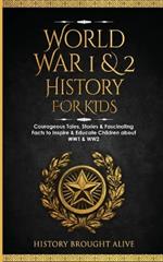 World War 1 & 2 History for Kids: Courageous Tales, Stories & Fascinating Facts to Inspire & Educate Children about WW1 & WW2: (2 books in 1)