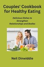Couples' Cookbook for Healthy Eating: Delicious Dishes to Strengthen Relationships and Bodies