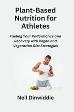 Plant-Based Nutrition for Athletes: Fueling Your Performance and Recovery with Vegan and Vegetarian Diet Strategies