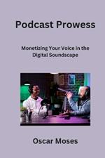 Podcast Prowess: Monetizing Your Voice in the Digital Soundscape