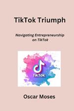 TikTok Triumph: Navigating Entrepreneurship on TikTok