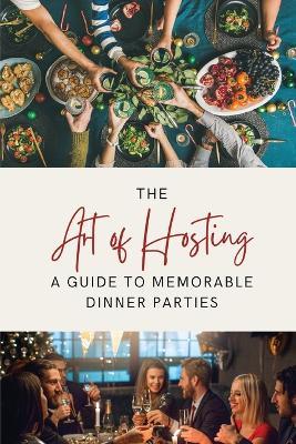 The Art of Hosting: A Guide to Memorable Dinner Parties - Lily Morrison - cover