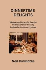 Dinnertime Delights: Wholesome Dinners for Evening Wellness Family-Friendly Recipes for Healthier Evenings