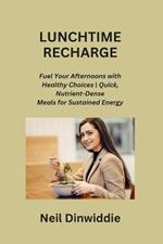 Lunchtime Recharge: Fuel Your Afternoons with Healthy Choices Quick, Nutrient-Dense Meals for Sustained Energy