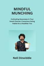 Mindful Munching: Cultivating Awareness in Your Snack Choices Conscious Eating Habits for a Healthier You