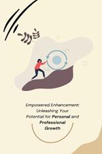 Empowered Enhancement: Unleashing Your Potential for Personal and Professional Growth