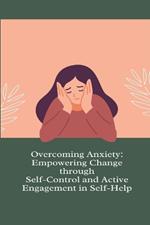 Overcoming Anxiety: Empowering Change through Self-Control and Active Engagement in Self-Help