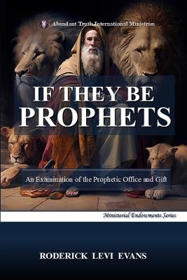 If They Be Prophets: An Examination of the Prophetic Office and Gift - Roderick Levi Evans - cover